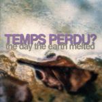 Temps Perdu? The Day The Earth Melted