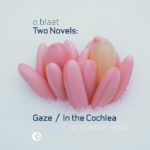 o.blaat Two Novels: Gaze / In The Cochlea