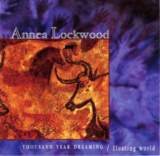 Annea Lockwood Thousand Year Dreaming / Floating World