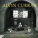 Alvin Curran Solo Works: The 70's