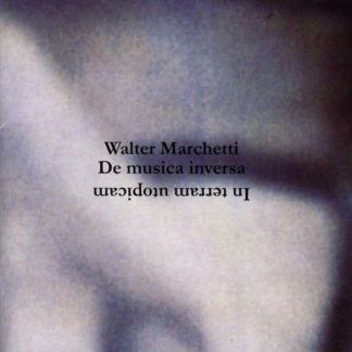 Walter Marchetti – De Musica Inversa / In Terram Utopicam