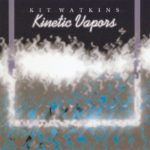 Kit Watkins Kinetic Vapors
