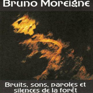 Bruno Moreigne Bruits, Sons, Paroles Et Silences De La Forêt