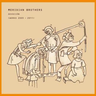Meridian Brothers Devoción (Works 2005 - 2011)