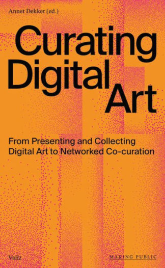 CURATING DIGITAL ART From Presenting and Collecting Digital Art to Networked Co-Curation