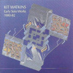 Kit Watkins – Early Solo Works 1980-82