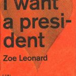 Zoe Leonard I Want A President